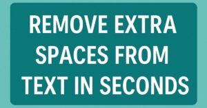 Remove Extra Spaces from Text in Seconds